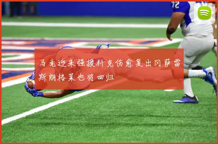 马竞迎来强援科克伤愈复出冈萨雷斯朗格莱也将回归